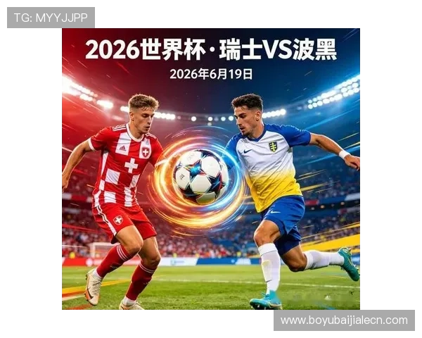 世界杯瑞士波黑比赛战术变化及关键战术布局的详细解读 世界杯瑞士波黑比赛战术变化及关键战术布局的详细解读